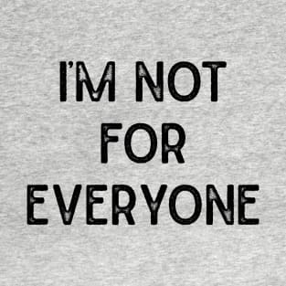 I'm Not For Everyone T-Shirt